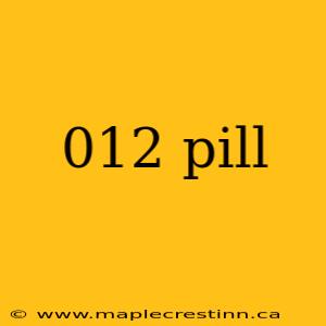 012 pill