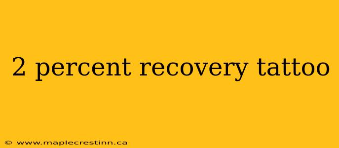 2 percent recovery tattoo