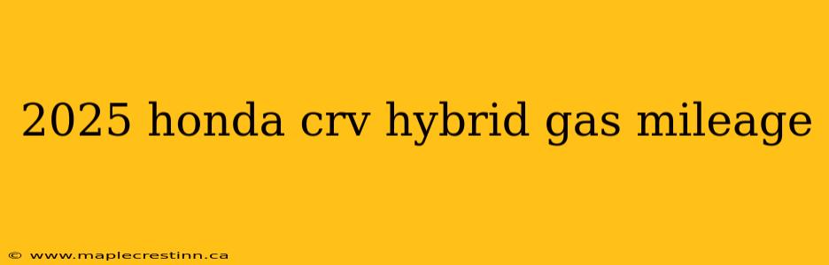 2025 honda crv hybrid gas mileage