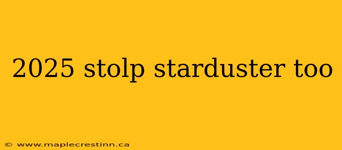 2025 stolp starduster too