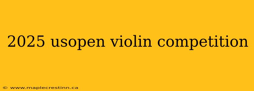 2025 usopen violin competition