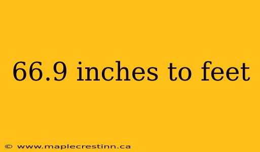 66.9 inches to feet