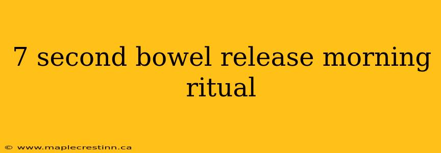 7 second bowel release morning ritual