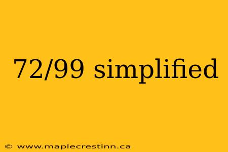 72/99 simplified