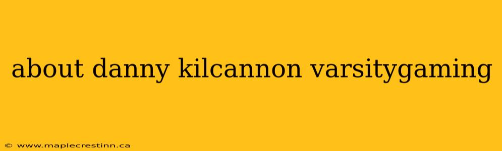 about danny kilcannon varsitygaming