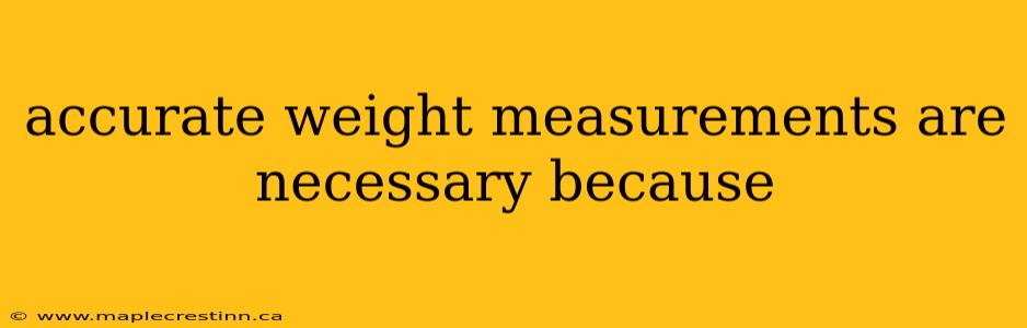 accurate weight measurements are necessary because