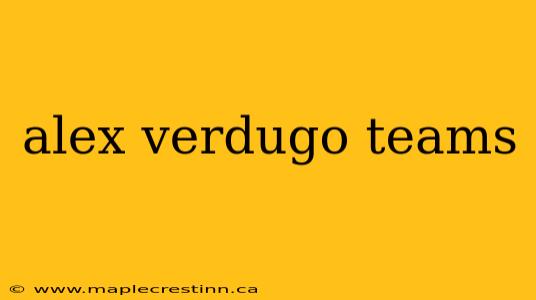 alex verdugo teams