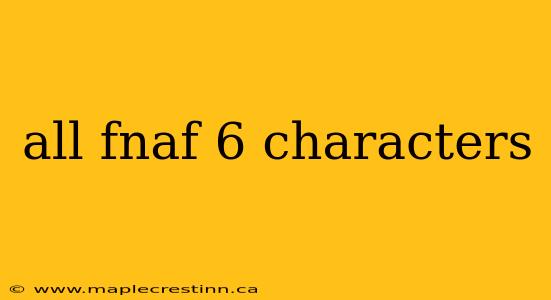 all fnaf 6 characters