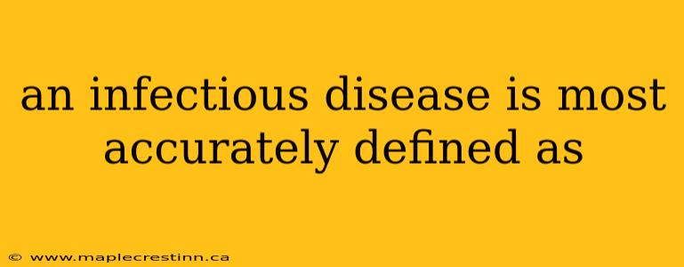 an infectious disease is most accurately defined as