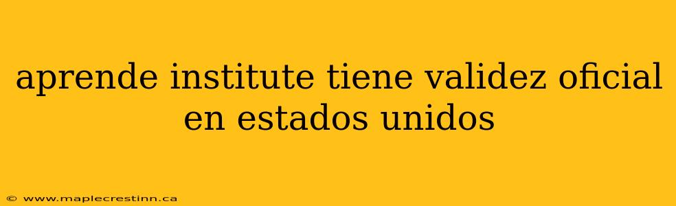 aprende institute tiene validez oficial en estados unidos