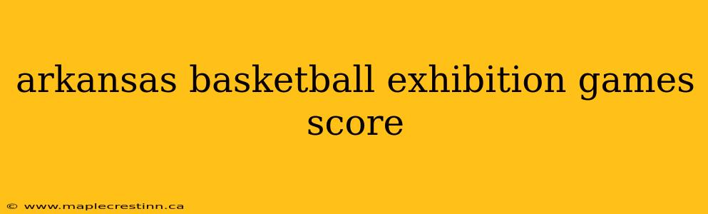 arkansas basketball exhibition games score