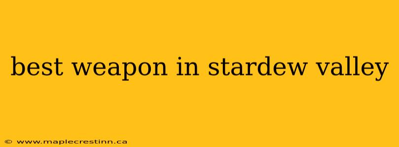 best weapon in stardew valley