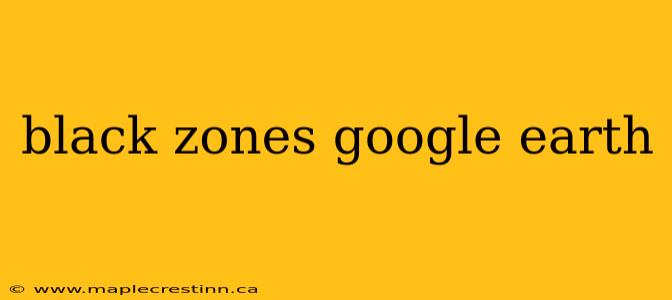 black zones google earth