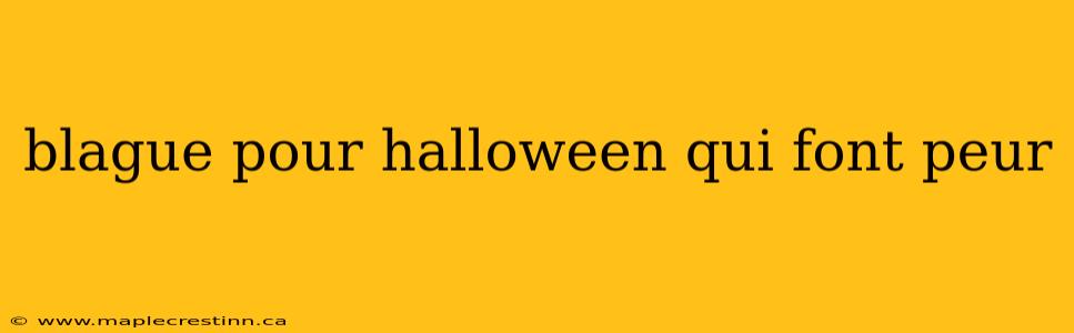 blague pour halloween qui font peur