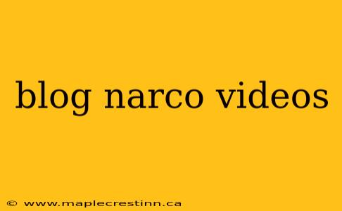 blog narco videos