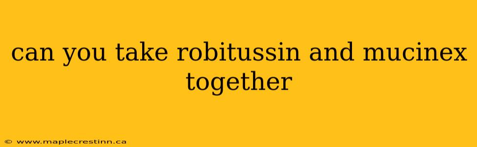 can you take robitussin and mucinex together