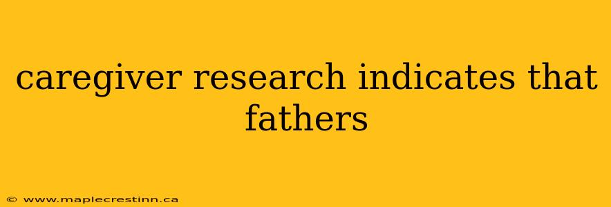 caregiver research indicates that fathers