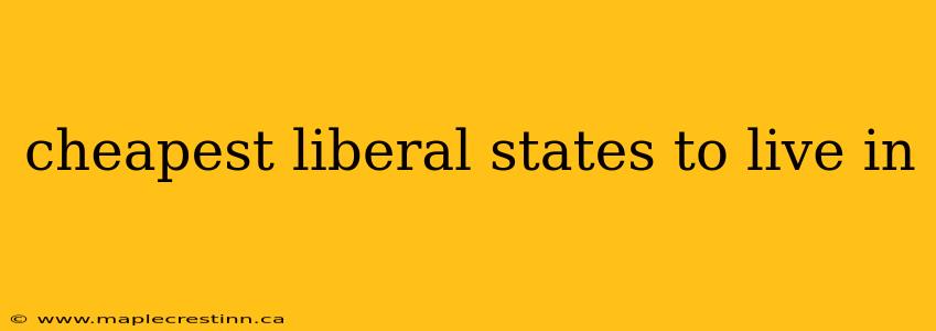 cheapest liberal states to live in