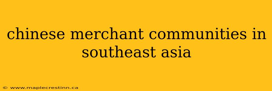 chinese merchant communities in southeast asia
