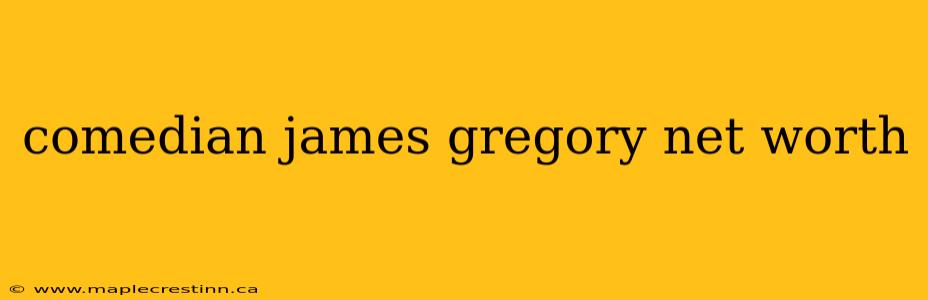 comedian james gregory net worth