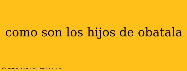 como son los hijos de obatala