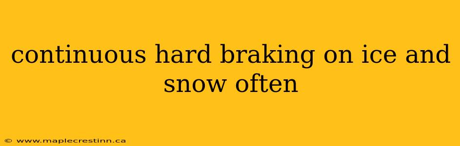 continuous hard braking on ice and snow often
