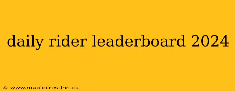 daily rider leaderboard 2024