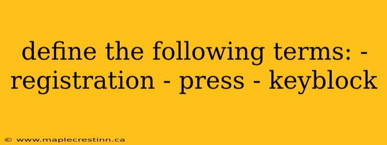 define the following terms: - registration - press - keyblock