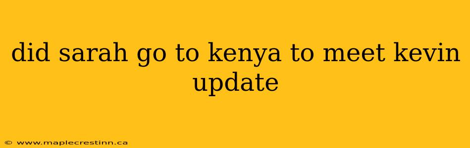 did sarah go to kenya to meet kevin update