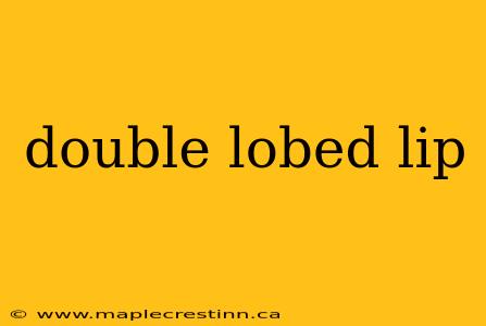 double lobed lip