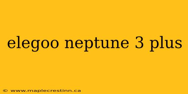 elegoo neptune 3 plus
