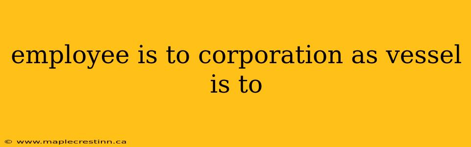 employee is to corporation as vessel is to