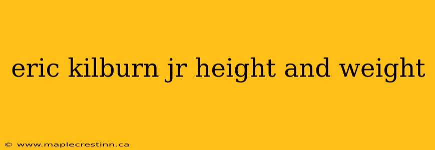 eric kilburn jr height and weight