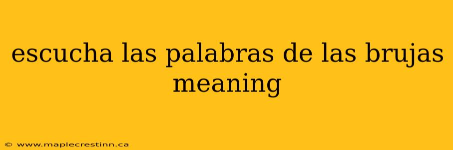 escucha las palabras de las brujas meaning