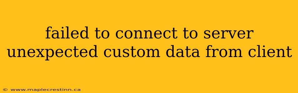 failed to connect to server unexpected custom data from client