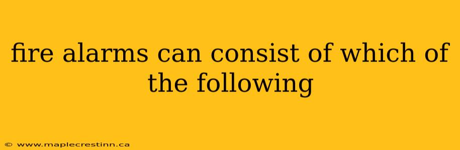 fire alarms can consist of which of the following