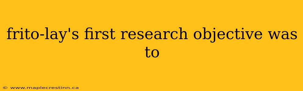 frito-lay's first research objective was to