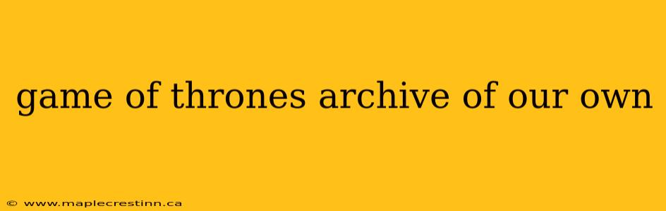 game of thrones archive of our own