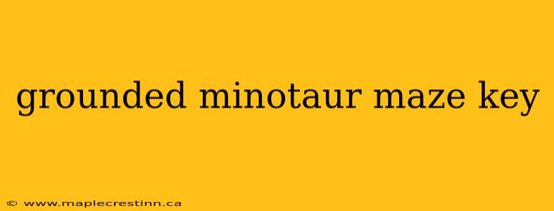 grounded minotaur maze key