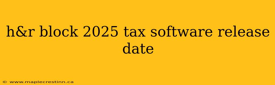 h&r block 2025 tax software release date