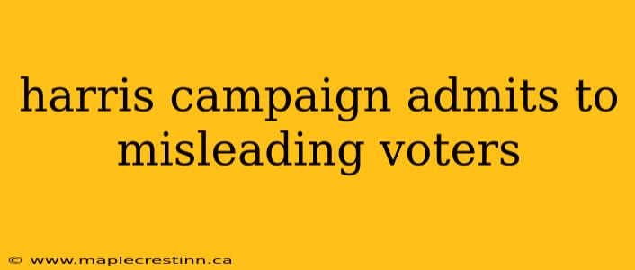 harris campaign admits to misleading voters
