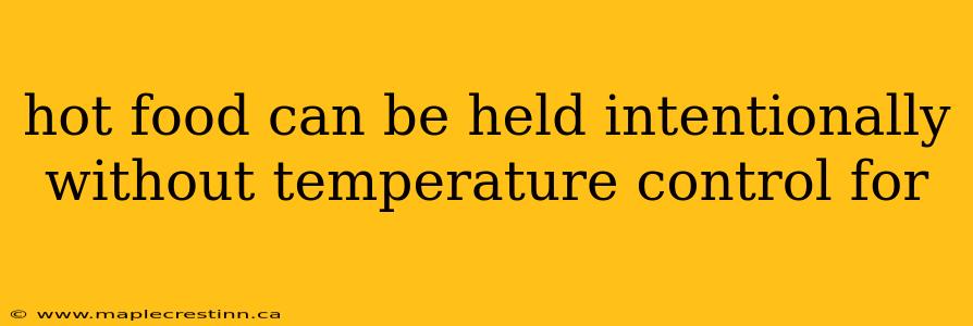 hot food can be held intentionally without temperature control for