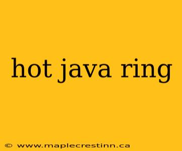 hot java ring