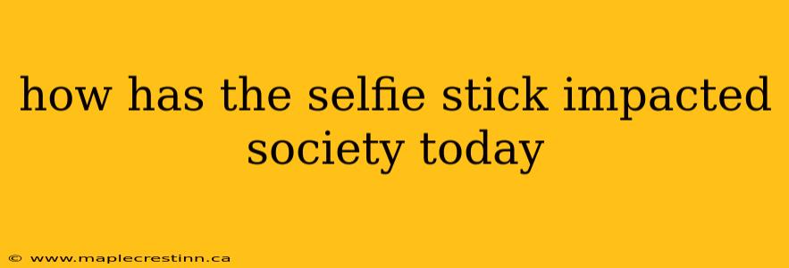how has the selfie stick impacted society today