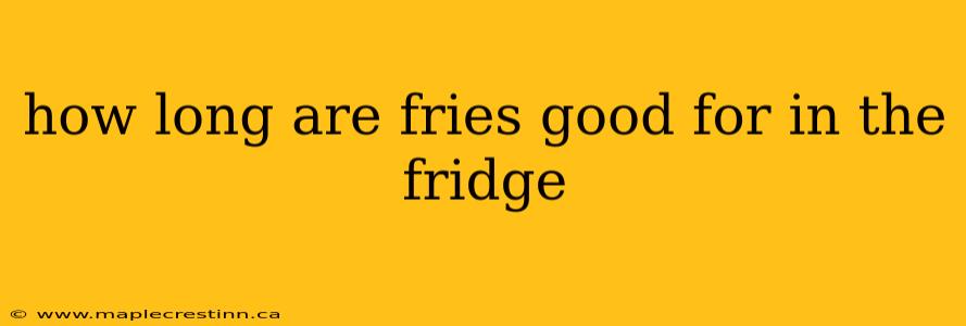 how long are fries good for in the fridge