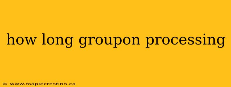 how long groupon processing