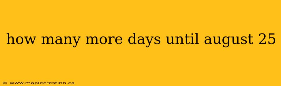how many more days until august 25