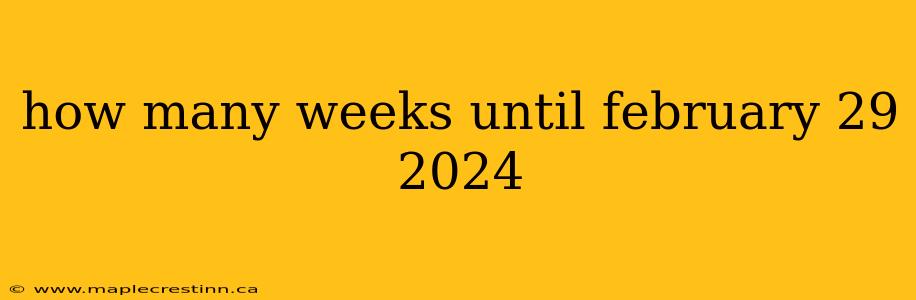 how many weeks until february 29 2024