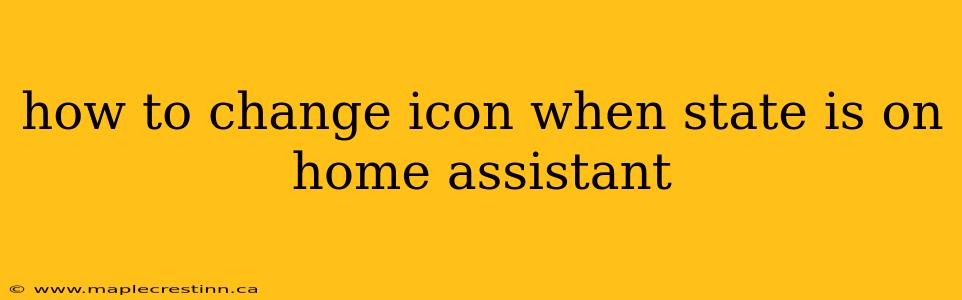 how to change icon when state is on home assistant