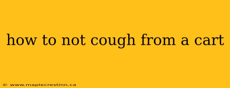how to not cough from a cart